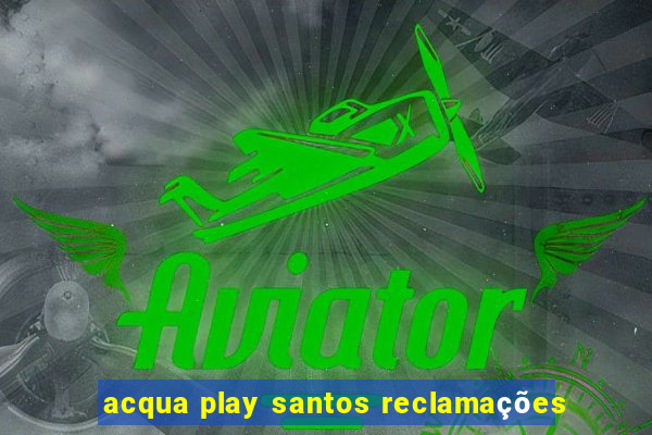 acqua play santos reclamações